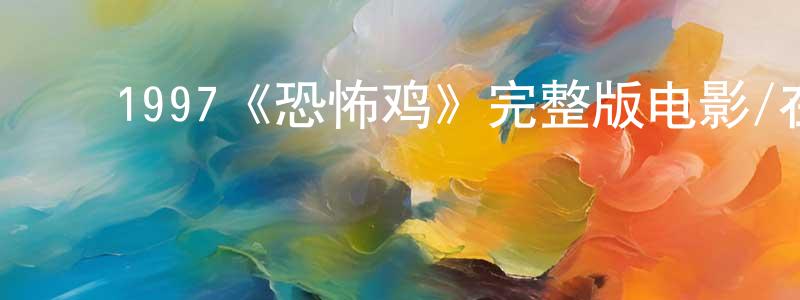 ﻿陈木兴发布﻿1997《恐怖鸡》完整版电影/在线观看/百度云-美剧天堂